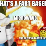 How to make a nuke | DERP. THAT’S A FART BASED NUKE; MICROWAVE; ME; THE GUY WHO FARTED IN THE MICROWAVE | image tagged in oh noes | made w/ Imgflip meme maker