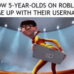 "Hey guys, this is my friend qjcmfhrposixujfnchel" | HOW 5-YEAR-OLDS ON ROBLOX COME UP WITH THEIR USERNAMES | image tagged in gifs,memes,kids,roblox,funny | made w/ Imgflip video-to-gif maker
