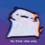 No Think Vibe Only GIF Template