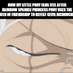 they're grown adults that be saying "this shi- is peak" | HOW MY LITTLE PONY FANS FEEL AFTER RAINBOW SPARKLE PRINCESS PONY USES THE POWER OF FRIENDSHIP TO DEFEAT GEVIL MCDOUCHBAG | image tagged in gifs,one piece,sad,my little pony,my little pony friendship is magic,mlp | made w/ Imgflip video-to-gif maker