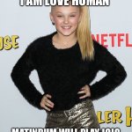 Matinbum get 100000 fans to play jojo siwa live to dance | JOJO SIWA SAY I AM LOVE HUMAN; MATINBUM WILL PLAY JOJO SIWA LIVE TO DANCE ON FRIDAY | image tagged in jojo siwa | made w/ Imgflip meme maker