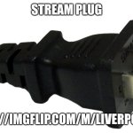 https://imgflip.com/m/Liverpool_FC | STREAM PLUG; HTTPS://IMGFLIP.COM/M/LIVERPOOL_FC | image tagged in plug | made w/ Imgflip meme maker