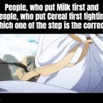 Even far from the future, those people would still argue about this. | People, who put Milk first and People, who put Cereal first fighting for which one of the step is the correct one | image tagged in gifs,memes,funny,cereal,milk | made w/ Imgflip video-to-gif maker