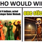 erm.... | A group of 4 indians, acted by Punjabi singer Daler Mehndi. one stick boi | image tagged in memes,who would win,tunak tunak tun,tung tung tung sahur | made w/ Imgflip meme maker
