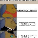 Photo competition entry | PHOTO COMPETITION ENTRY; HTTP://LOCALHOST:3000/; IMAGE.PNG; IMAGE.RAW | image tagged in tuxedo winnie the pooh 3 panel | made w/ Imgflip meme maker