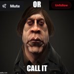 Mute or unfollow | OR; CALL IT | image tagged in call it | made w/ Imgflip meme maker