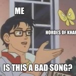 Tbh I prefer lightning at the gates | ME; HORDES OF KHAN; IS THIS A BAD SONG? | image tagged in memes,is this a pigeon,sabaton,music | made w/ Imgflip meme maker