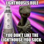Lighthouses rule | LIGHTHOUSES RULE; YOU DON’T LIKE THE LIGHTHOUSE, YOU SUCK. | image tagged in drinking from cups- lighthouses rule | made w/ Imgflip meme maker