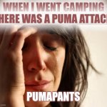 First World Problems | WHEN I WENT CAMPING
THERE WAS A PUMA ATTACK; PUMAPANTS | image tagged in memes,first world problems,puma,attack,pumapants,diarrhea | made w/ Imgflip meme maker