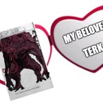 My beloved | MY BELOVED; TERK | image tagged in my beloved | made w/ Imgflip meme maker