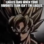 NFL | EAGLES FANS WHEN YOUR FAVORITE TEAM ISN'T THE EAGLES. | image tagged in mad goku meme | made w/ Imgflip meme maker