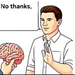 No thanks brain