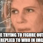 They need to make it easier to figure out | ME TRYING TO FIGURE OUT WHO REPLIED TO WHO IN IMGFLIP | image tagged in gifs,calculating meme,math lady/confused lady,confused math lady | made w/ Imgflip video-to-gif maker
