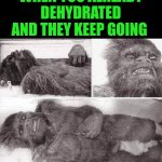 Funny | WHEN YOU ALREADY DEHYDRATED AND THEY KEEP GOING | image tagged in funny,i will finish what you started - star wars force awakens,my job here is done,women vs men,men vs women,finished | made w/ Imgflip meme maker