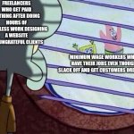 Minimum wage workers don't know how good they have it | FREELANCERS WHO GET PAID NOTHING AFTER DOING HOURS OF THANKLESS WORK DESIGNING A WEBSITE FOR UNGRATEFUL CLIENTS; MINIMUM WAGE WORKERS WHO STILL HAVE THEIR JOBS EVEN THOUGH THEY SLACK OFF AND GET CUSTOMERS ORDERS WRONG | image tagged in squidward window,freelancers,minimum wage,jobs,employment | made w/ Imgflip meme maker