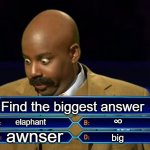 Who wants to be a millionaire? | Find the biggest answer; ∞; elaphant; awnser; big | image tagged in who wants to be a millionaire | made w/ Imgflip meme maker
