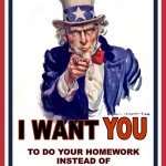 I'm a victim tbh | TO DO YOUR HOMEWORK INSTEAD OF SCROLLING THROUGH MEMES | image tagged in i want you,homework,sign from god,america,lol so funny,school | made w/ Imgflip meme maker