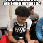 six seven | POV: THE STUDENTS IN CLASS WHEN SOMEONE MENTIONS 6 OR 7 | image tagged in gifs,funny memes | made w/ Imgflip video-to-gif maker