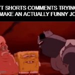 Me when | YT SHORTS COMMENTS TRYING TO MAKE AN ACTUALLY FUNNY JOKE: | image tagged in gifs,memes,spongebob,youtube shorts,not funny didn't laugh | made w/ Imgflip video-to-gif maker