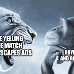 stop these ads | EVERYONE YELLING AT ROYALE MATCH AND GARDENSCAPES ADS; ROYALE MATCH AND GARDENSCAPE | image tagged in tiger yell at pondering monkey | made w/ Imgflip meme maker