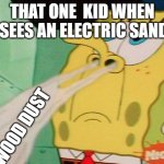 SpongeBob Sniffing | THAT ONE  KID WHEN HE SEES AN ELECTRIC SANDER; WOOD DUST | image tagged in spongebob sniffing | made w/ Imgflip meme maker
