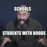 vsauce scream | SCHOOLS; STUDENTS WITH HOODS | image tagged in vsauce scream | made w/ Imgflip meme maker