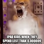 POV | IPAD KIDS WHEN THEY SPEND LEST THAN 0.000009 SECONDS WITHOUT THE IPAD | image tagged in gifs,fun | made w/ Imgflip video-to-gif maker