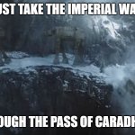 Imperial Walkers over the Pass of Caradhras | WE MUST TAKE THE IMPERIAL WALKERS; THROUGH THE PASS OF CARADHRAS | image tagged in imperial walkers over the pass of caradhras,star wars,lotr,lord of the rings | made w/ Imgflip meme maker
