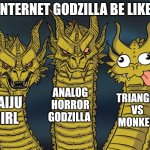 Triangle Vs Monkey vs Analog horror Godzilla Vs Kaiju Girl be like | INTERNET GODZILLA BE LIKE:; ANALOG HORROR GODZILLA; TRIANGLE VS MONKEY; KAIJU GIRL | image tagged in three-headed dragon | made w/ Imgflip meme maker
