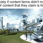 I wish they didn't exist | Society if content farms didn't make NSFW content that they claim is for kids | image tagged in the future world if | made w/ Imgflip meme maker
