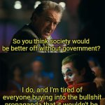 So you think society would be better off without government?