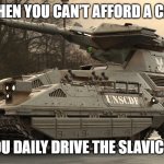 Slavic M808B Main Battle Tank | WHEN YOU CAN’T AFFORD A CAR; SO YOU DAILY DRIVE THE SLAVIC TANK | image tagged in slavic m808b main battle tank,slavic tank,slavic lives matter | made w/ Imgflip meme maker