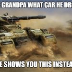 Slavic M6A1 Raider Main Battle Tank | WHEN YOU ASK GRANDPA WHAT CAR HE DROVE IN THE 60S; HE SHOWS YOU THIS INSTEAD | image tagged in slavic m6a1 raider main battle tank,slavic tank | made w/ Imgflip meme maker