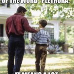 Father - Son Moment | THANKS FOR TEACHING ME THE MEANING OF THE WORD "PLETHORA."; IT MEANS A LOT. | image tagged in dad and son,dad joke,fun,humor,play on words | made w/ Imgflip meme maker