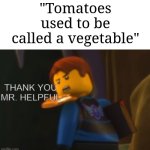 Tomatoes are actually botanical fruits | "Tomatoes used to be called a vegetable" | image tagged in thank you mr helpful,memes,funny,tomato | made w/ Imgflip meme maker