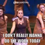 i dont wanna do the work today