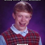 Bad Luck Brian | DIES IN A CAR CRASH; TWICE | image tagged in memes,bad luck brian | made w/ Imgflip meme maker