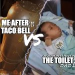 taco bell | ME AFTER 
TACO BELL; THE TOILET | image tagged in hydrogen bomb vs coughing baby | made w/ Imgflip meme maker