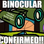Binoculars Confirmed!!!I (The first meme after taking a break on my cast spoof meme to focus a schedule) | BINOCULAR; The Most Important Spying Object! CONFIRMED!!! | image tagged in carl the collector's binocular,meme,memes,carl the collector,spy,binoculars | made w/ Imgflip meme maker