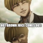 *vomit* | YOU FART:; HOT BROWN JUICE COMES OUT: | image tagged in armin,poop,fart | made w/ Imgflip meme maker
