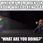 Are You Doing Your Homework? | WHEN MY MOM WALKS IN MY ROOM WHILE PLAYING GAMES; "WHAT ARE YOU DOING?" | image tagged in steve in smash,minecraft,mario,nintendo | made w/ Imgflip meme maker
