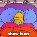 Mere words can not describe how much that I don't care | Me when Jimmy Kimmel's; show is on | image tagged in homer simpson sleeping peacefully,jimmy kimmel,better things to do,boring,unfunny | made w/ Imgflip meme maker