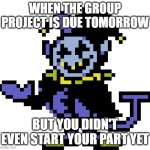 clanker generated meme | WHEN THE GROUP PROJECT IS DUE TOMORROW; BUT YOU DIDN'T EVEN START YOUR PART YET | image tagged in jevil meme | made w/ Imgflip meme maker
