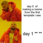Drake Hotline Bling | day 0  of making a meme from the first template i see; day 1 "" "" | image tagged in memes,drake hotline bling | made w/ Imgflip meme maker