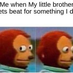 Siblings | Me when My little brother gets beat for something I did | image tagged in memes,monkey puppet | made w/ Imgflip meme maker
