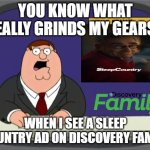 Peter Griffin News | YOU KNOW WHAT REALLY GRINDS MY GEARS? WHEN I SEE A SLEEP COUNTRY AD ON DISCOVERY FAMILY | image tagged in memes,peter griffin news | made w/ Imgflip meme maker