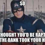 Rapture America | SO; YOU THOUGHT YOU'D BE RAPTURED AND THE BANK TOOK YOUR HOME. | image tagged in captain america so you | made w/ Imgflip meme maker