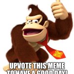 DK Believes In You! | UPVOTE THIS MEME TO HAVE A GOOD DAY! | image tagged in donkey kong gives a thumbs up,donkey kong,nintendo | made w/ Imgflip meme maker