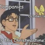 Is This A Pigeon | Companies; October 1st; Is this Christmastime? | image tagged in memes,is this a pigeon,christmas,halloween exists | made w/ Imgflip meme maker