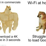 . | Wi-Fi in commercials; Wi-Fi at home; Download a 4K movie in 3 seconds; Struggles to load Google | image tagged in memes,buff doge vs cheems | made w/ Imgflip meme maker